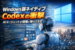 Windows版ネイティブCodex(デスクトップアプリ)の衝撃。AIエージェントが現場に降りてきた